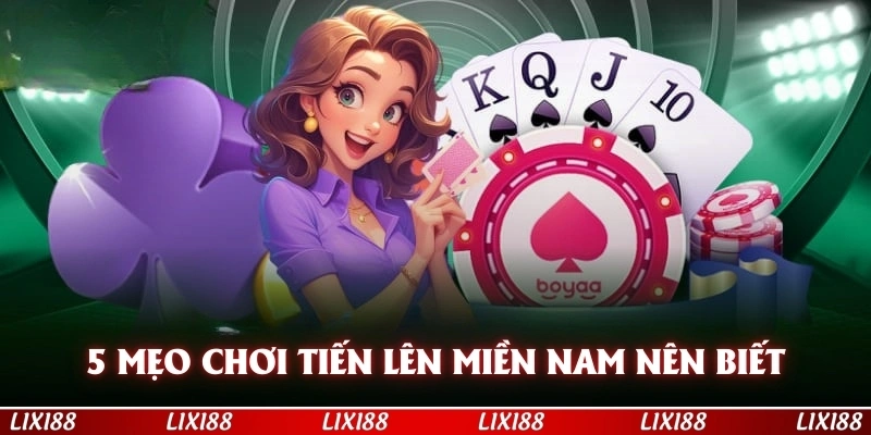 5 mẹo chơi tiến lên miền Nam tân thủ nên biết