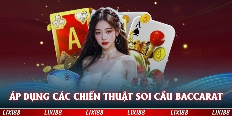Áp dụng các chiến thuật soi cầu chơi baccarat tại LIXI88
