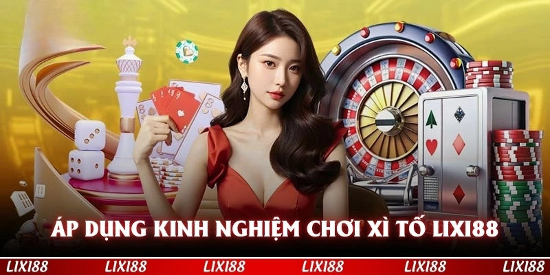 Áp dụng tất cả các kinh nghiệm chơi xì tố LIXI88 từ cơ bản đến nâng cao