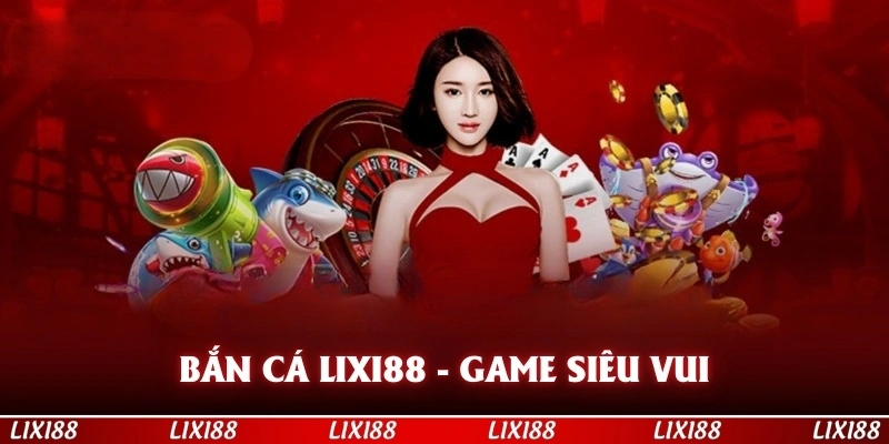 Bắn Cá Lixi88 Tựa Game Siêu Vui
