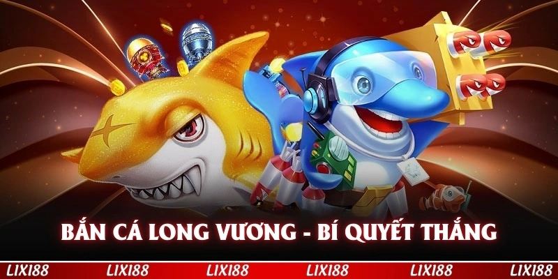 Bắn Cá Long Vương Và Bí quyết Giành Chiến Thắng