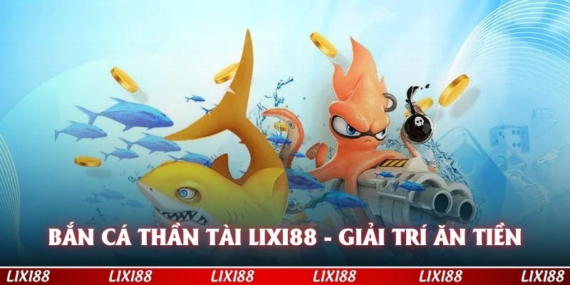 Bắn Cá Thần Tài Lixi88 Giải Trí Ăn Tiền