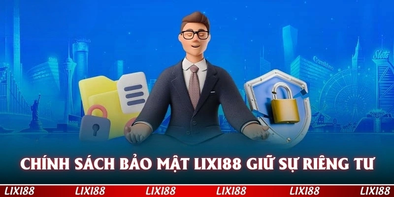 chính sách bảo mật LIXI88 giữ sự riêng tư cho người chơi