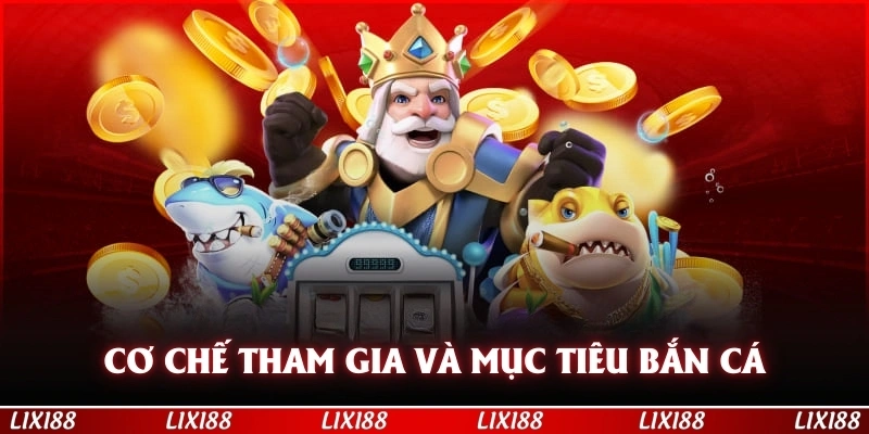 Cơ chế tham gia và mục tiêu bắn cá