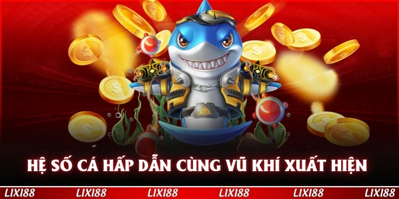 Hệ số cá hấp dẫn cùng vũ khí xuất hiện 