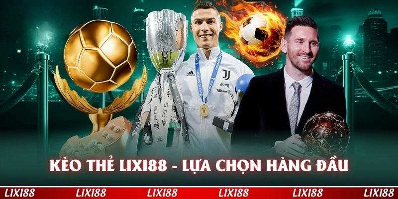 Kèo Thẻ Lixi88 - Lựa Chọn Hấp Dẫn