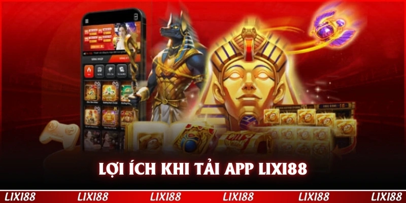 Lợi ích khi tải app LIXI88