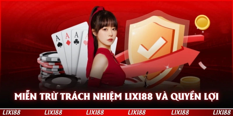 Miễn trừ trách nhiệm LIXI88 và quyền lợi hội viên
