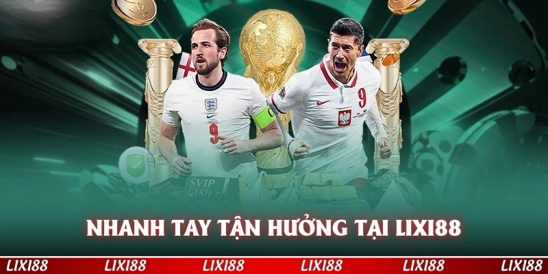 Nhanh tay tận hưởng trải nghiệm cá cược đỉnh cao tại LIXI88