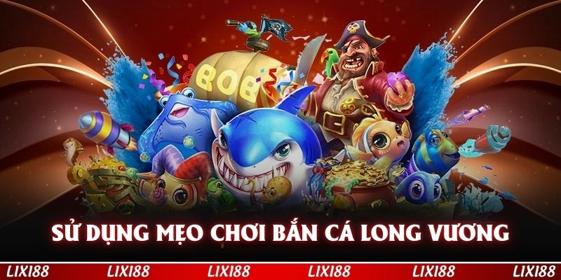 Sử dụng mẹo chơi bắn cá long vương giúp hội viên tăng cơ hội chiến thắng