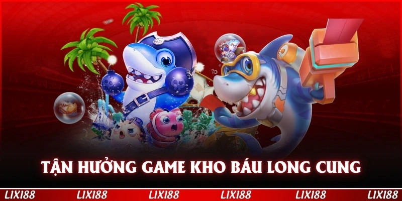 Tận hưởng game kho báu long cung kịch tính tại hệ thống 