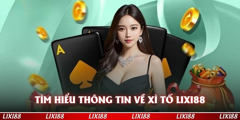 Tìm hiểu những thông tin cơ bản cần nắm về xì tố LIXI88