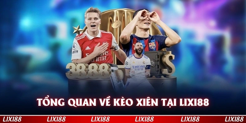 Tổng quan về kèo xiên trên thị trường tại LIXI88