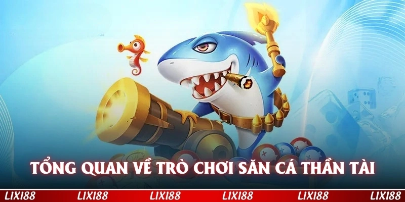 Tổng quan về trò chơi săn cá Thần Tài đang được săn đón 