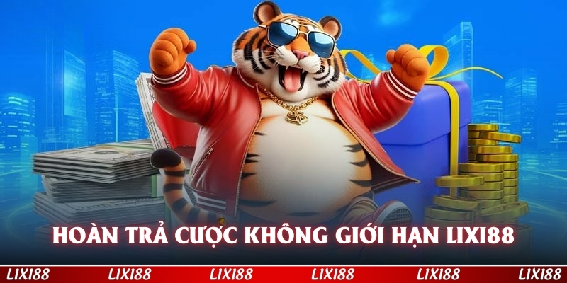 Hoàn trả cược không giới hạn LIXI88 giúp giảm thiểu rủi ro