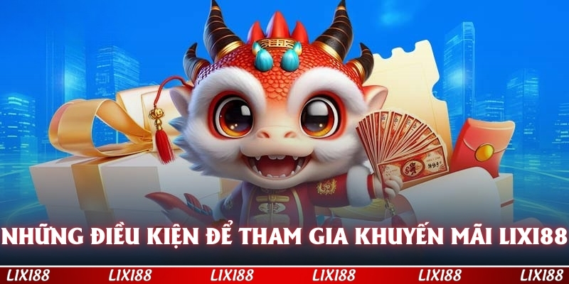 Những điều kiện cần nắm rõ để tham gia khuyến mãi LIXI88